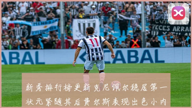 新秀排行榜更新克尼佩尔稳居第一状元紧随其后费尔斯表现出色小内姆哈德成功上榜